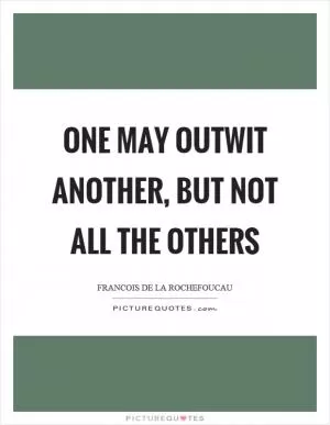 One may outwit another, but not all the others Picture Quote #1
