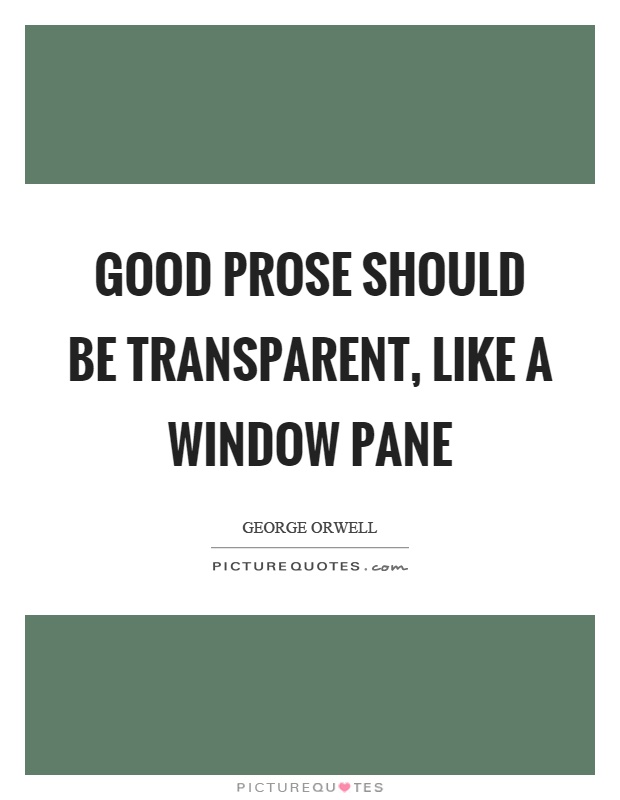 Good prose should be transparent, like a window pane Picture Quote #1