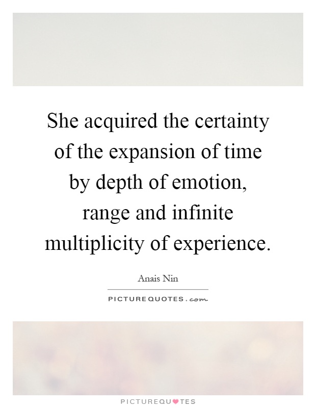 She acquired the certainty of the expansion of time by depth of emotion, range and infinite multiplicity of experience Picture Quote #1