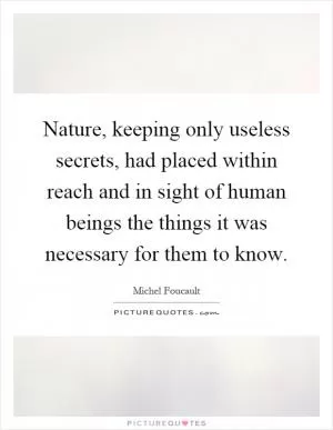 Nature, keeping only useless secrets, had placed within reach and in sight of human beings the things it was necessary for them to know Picture Quote #1