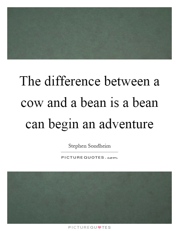 The difference between a cow and a bean is a bean can begin an adventure Picture Quote #1