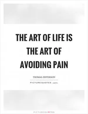 The art of life is the art of avoiding pain Picture Quote #1