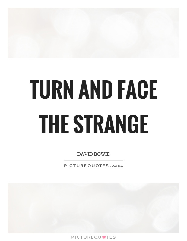 Turn and face the strange Picture Quote #1