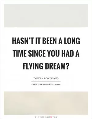 Hasn’t it been a long time since you had a flying dream? Picture Quote #1