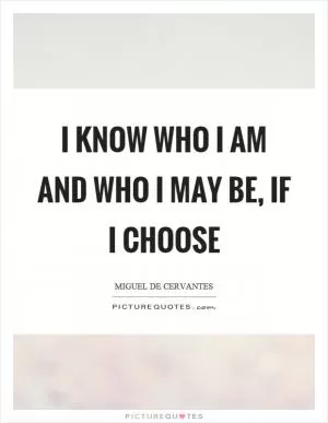 I know who I am and who I may be, if I choose Picture Quote #1