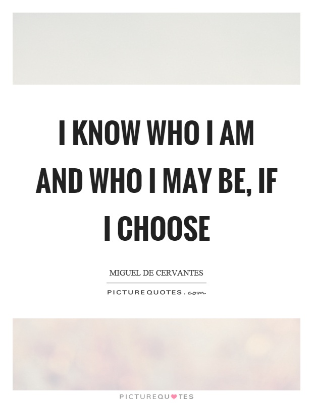 I know who I am and who I may be, if I choose Picture Quote #1