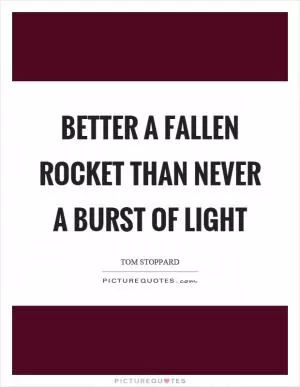 Better a fallen rocket than never a burst of light Picture Quote #1
