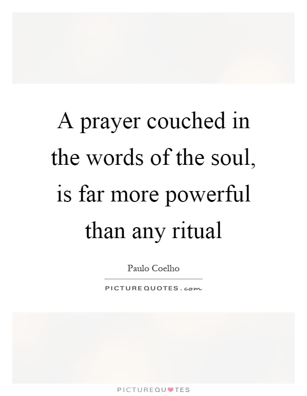A prayer couched in the words of the soul, is far more powerful than any ritual Picture Quote #1