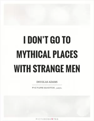 I don’t go to mythical places with strange men Picture Quote #1
