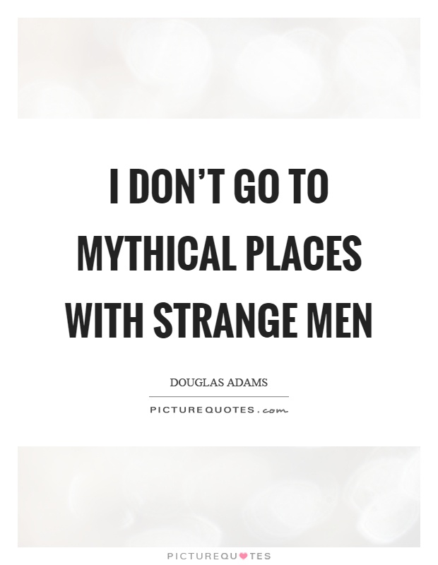 I don't go to mythical places with strange men Picture Quote #1
