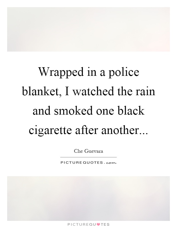 Wrapped in a police blanket, I watched the rain and smoked one black cigarette after another Picture Quote #1