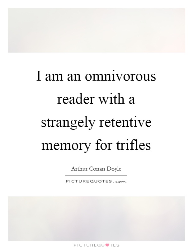 I am an omnivorous reader with a strangely retentive memory for trifles Picture Quote #1
