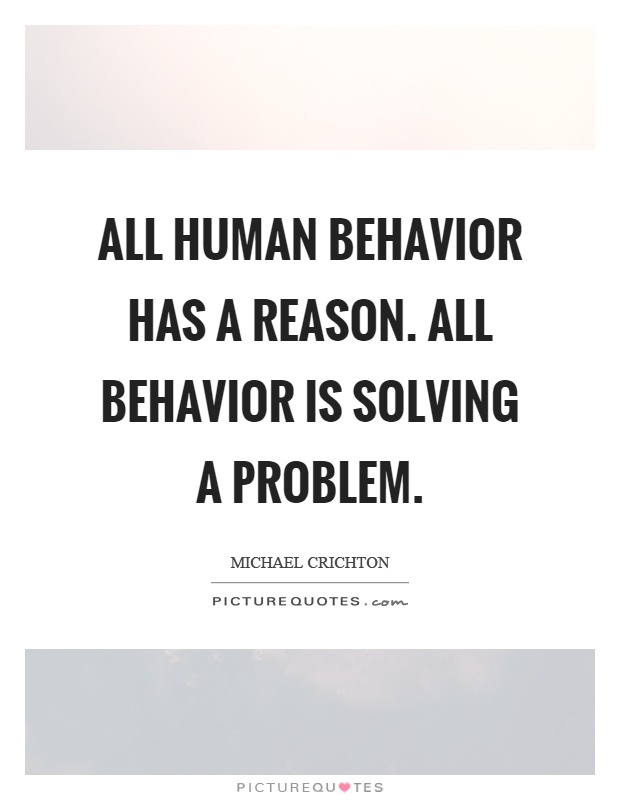 All human behavior has a reason. All behavior is solving a problem Picture Quote #1