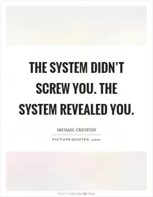 The system didn’t screw you. The system revealed you Picture Quote #1
