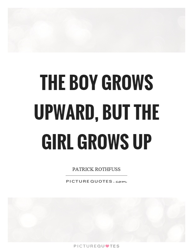 The boy grows upward, but the girl grows up Picture Quote #1