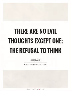 There are no evil thoughts except one; the refusal to think Picture Quote #1