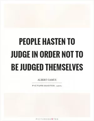 People hasten to judge in order not to be judged themselves Picture Quote #1