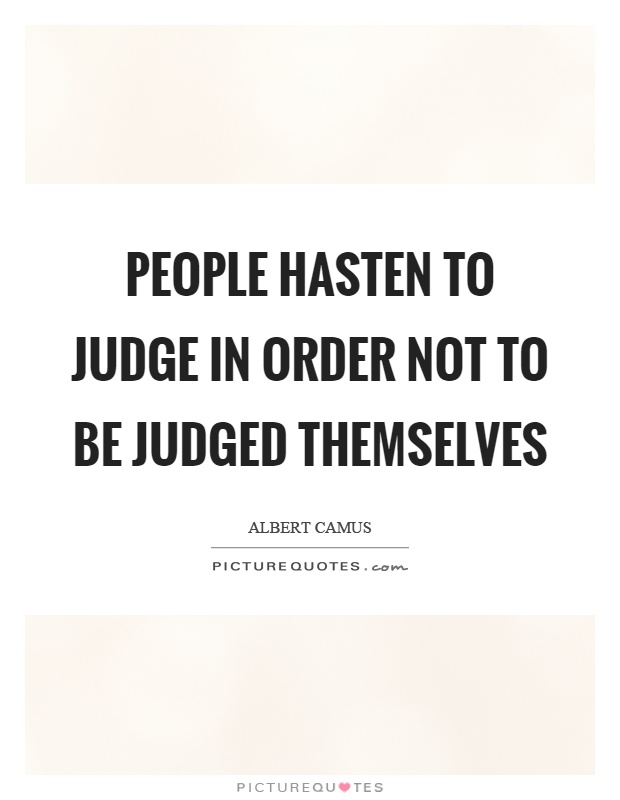 People hasten to judge in order not to be judged themselves Picture Quote #1