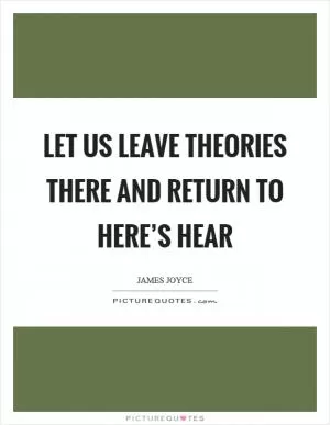 Let us leave theories there and return to here’s hear Picture Quote #1