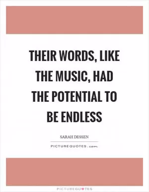 Their words, like the music, had the potential to be endless Picture Quote #1