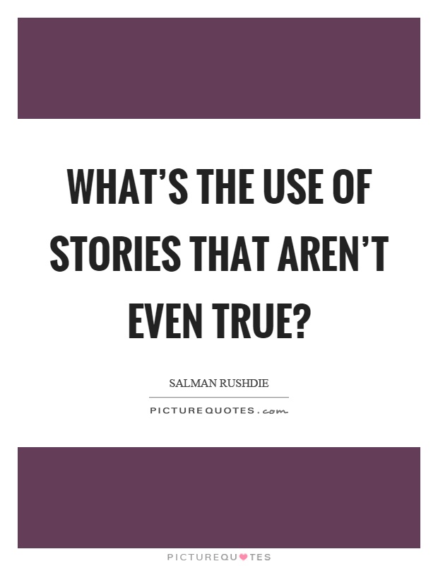 What's the use of stories that aren't even true? Picture Quote #1