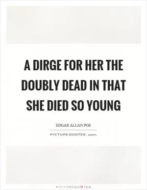 A dirge for her the doubly dead in that she died so young Picture Quote #1