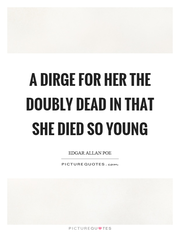 A dirge for her the doubly dead in that she died so young Picture Quote #1