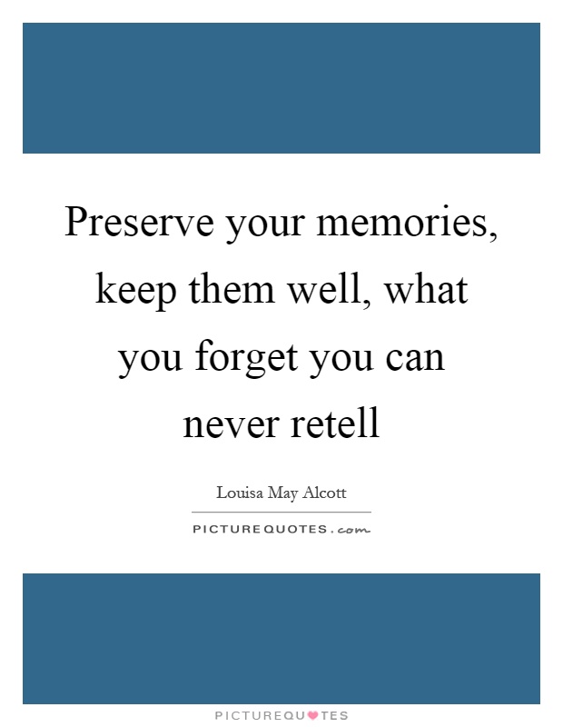 Preserve your memories, keep them well, what you forget you can never retell Picture Quote #1