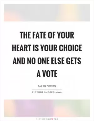 The fate of your heart is your choice and no one else gets a vote Picture Quote #1
