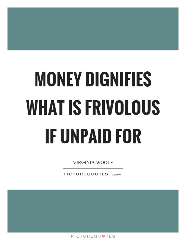 Money dignifies what is frivolous if unpaid for Picture Quote #1