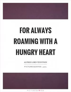 For always roaming with a hungry heart Picture Quote #1