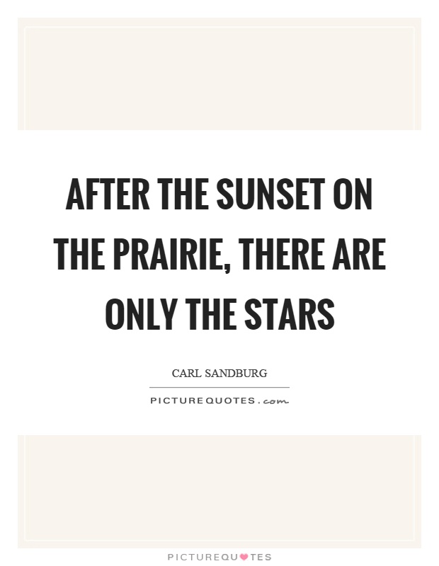 After the sunset on the prairie, there are only the stars Picture Quote #1