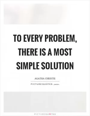 To every problem, there is a most simple solution Picture Quote #1