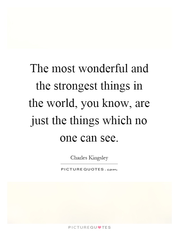 The most wonderful and the strongest things in the world, you know, are just the things which no one can see Picture Quote #1