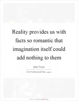 Reality provides us with facts so romantic that imagination itself could add nothing to them Picture Quote #1