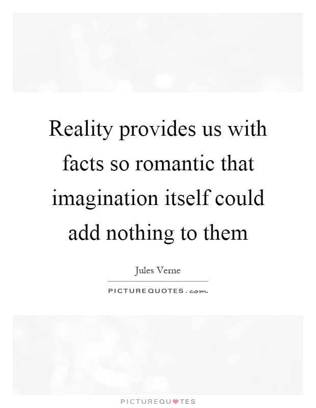 Reality provides us with facts so romantic that imagination itself could add nothing to them Picture Quote #1