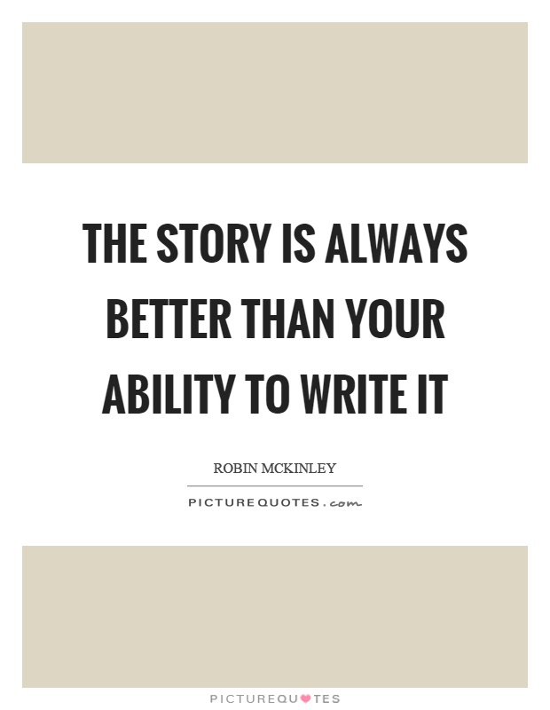 The story is always better than your ability to write it Picture Quote #1
