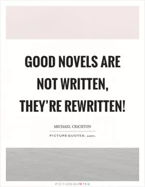 Good novels are not written, they’re rewritten! Picture Quote #1