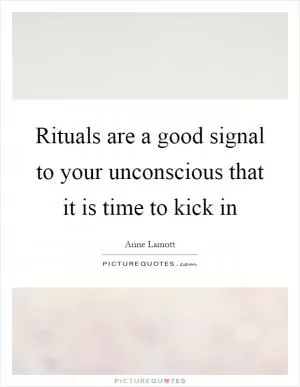 Rituals are a good signal to your unconscious that it is time to kick in Picture Quote #1