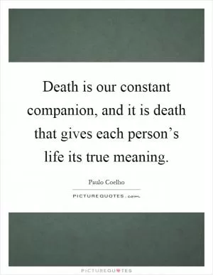 Death is our constant companion, and it is death that gives each person’s life its true meaning Picture Quote #1
