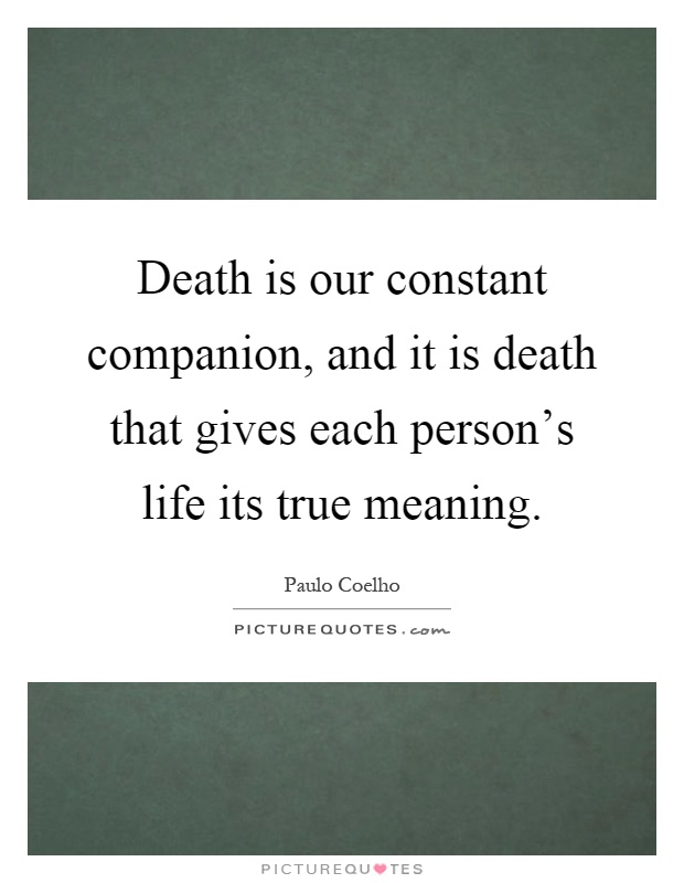 Death is our constant companion, and it is death that gives each person's life its true meaning Picture Quote #1