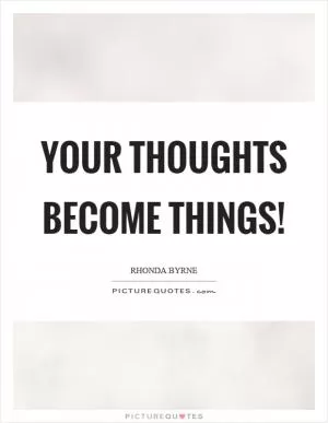 Your thoughts become things! Picture Quote #1