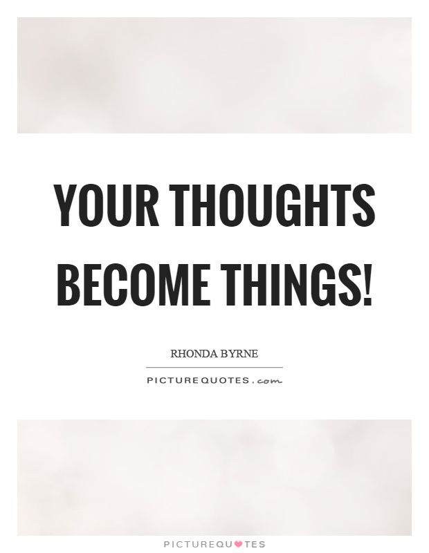 Your thoughts become things! Picture Quote #1