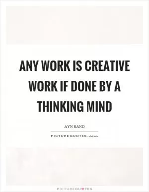 Any work is creative work if done by a thinking mind Picture Quote #1