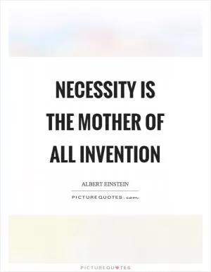 Necessity is the mother of all invention Picture Quote #1