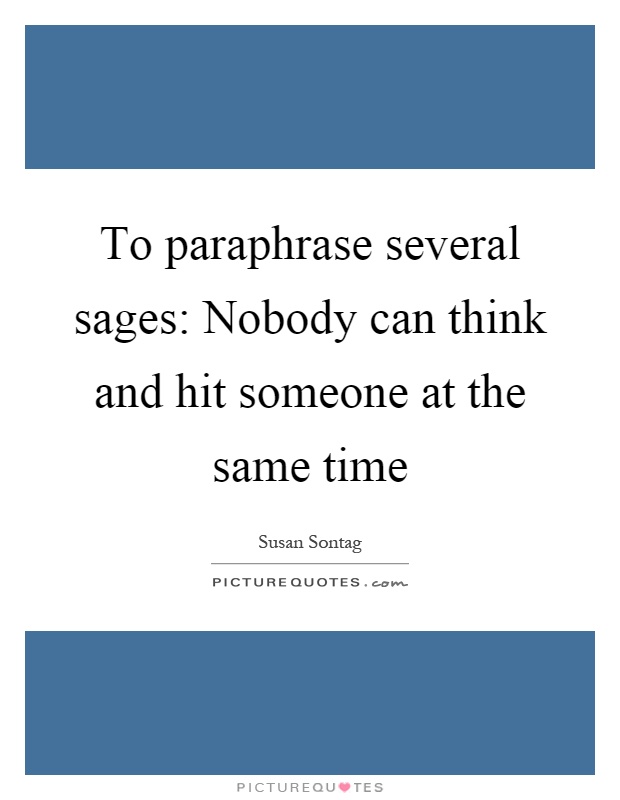 To paraphrase several sages: Nobody can think and hit someone at the same time Picture Quote #1