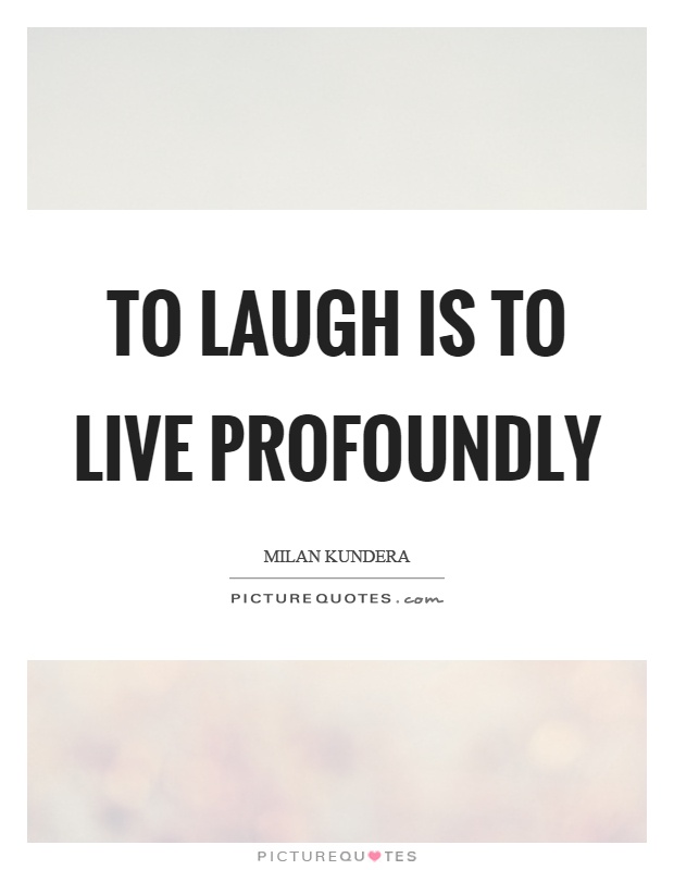 To laugh is to live profoundly Picture Quote #1