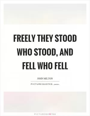 Freely they stood who stood, and fell who fell Picture Quote #1