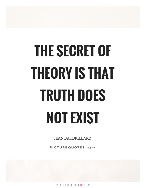 The secret of theory is that truth does not exist Picture Quote #1