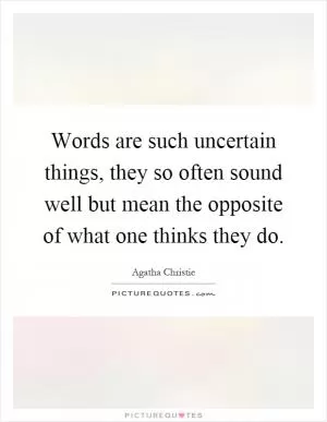 Words are such uncertain things, they so often sound well but mean the opposite of what one thinks they do Picture Quote #1